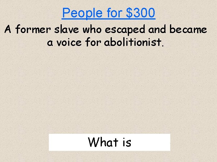 People for $300 A former slave who escaped and became a voice for abolitionist.