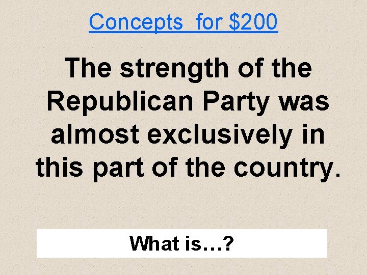 Concepts for $200 The strength of the Republican Party was almost exclusively in this