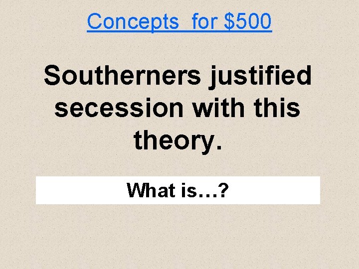 Concepts for $500 Southerners justified secession with this theory. What is…? 