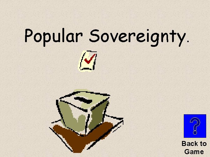 Popular Sovereignty. Back to Game 