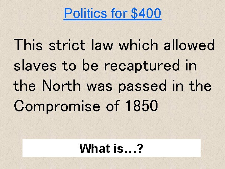 Politics for $400 This strict law which allowed slaves to be recaptured in the