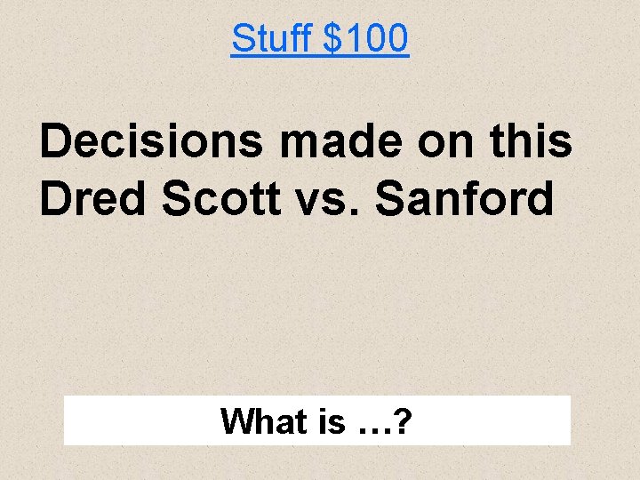 Stuff $100 Decisions made on this Dred Scott vs. Sanford What is …? 