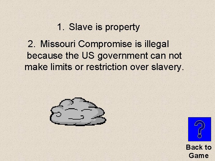 1. Slave is property 2. Missouri Compromise is illegal because the US government can