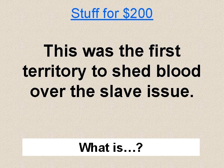 Stuff for $200 This was the first territory to shed blood over the slave