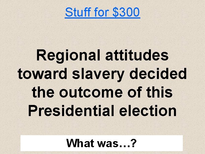 Stuff for $300 Regional attitudes toward slavery decided the outcome of this Presidential election
