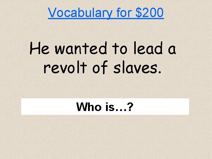 Vocabulary for $200 He wanted to lead a revolt of slaves. Who is…? 
