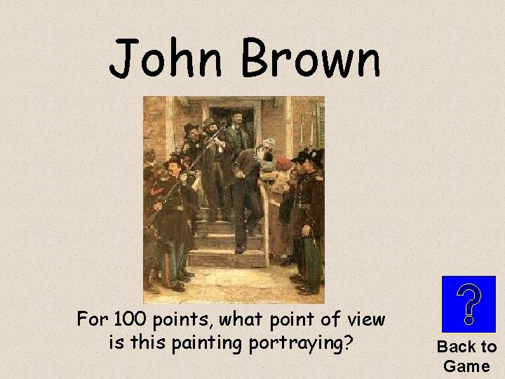 John Brown For 100 points, what point of view is this painting portraying? Back