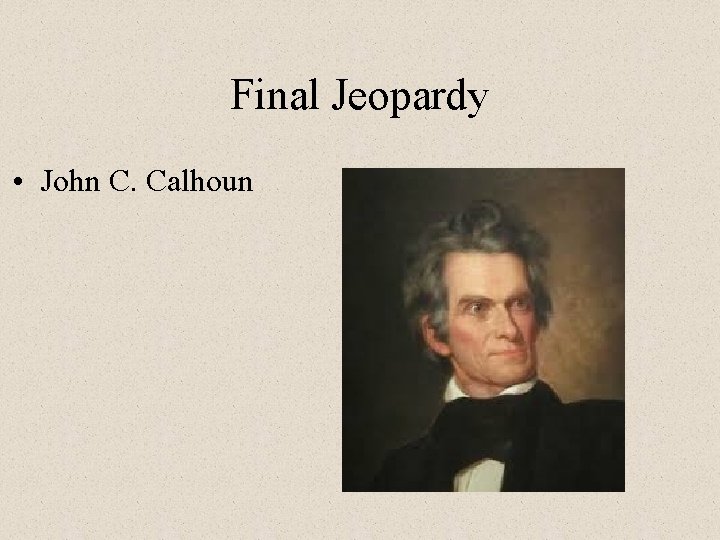 Final Jeopardy • John C. Calhoun 