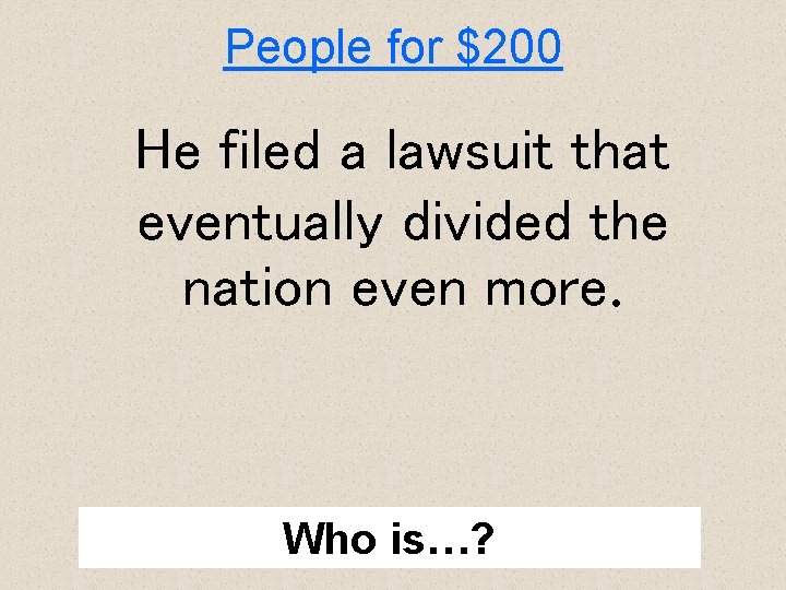 People for $200 He filed a lawsuit that eventually divided the nation even more.