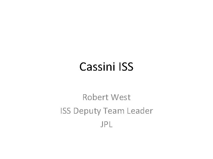 Cassini ISS Robert West ISS Deputy Team Leader JPL 