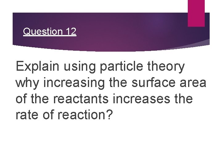 Question 12 Explain using particle theory why increasing the surface area of the reactants