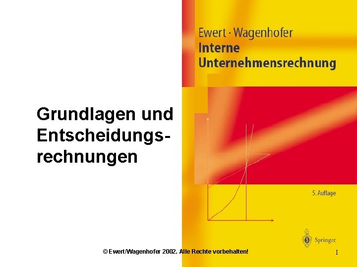 Grundlagen und Entscheidungsrechnungen © Ewert/Wagenhofer 2002. Alle Rechte vorbehalten! 1 