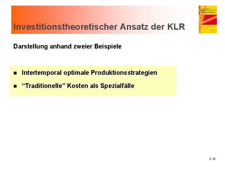 Investitionstheoretischer Ansatz der KLR Darstellung anhand zweier Beispiele n Intertemporal optimale Produktionsstrategien n “Traditionelle”