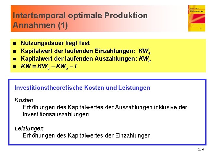 Intertemporal optimale Produktion Annahmen (1) Nutzungsdauer liegt fest n Kapitalwert der laufenden Einzahlungen: KWe