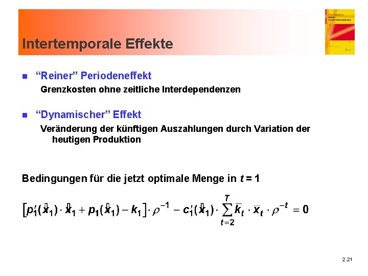 Intertemporale Effekte n “Reiner” Periodeneffekt Grenzkosten ohne zeitliche Interdependenzen n “Dynamischer” Effekt Veränderung der