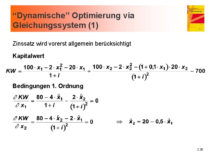 “Dynamische” Optimierung via Gleichungssystem (1) Zinssatz wird vorerst allgemein berücksichtigt Kapitalwert Bedingungen 1. Ordnung