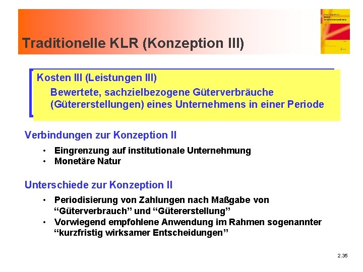 Traditionelle KLR (Konzeption III) Kosten III (Leistungen III) Bewertete, sachzielbezogene Güterverbräuche (Gütererstellungen) eines Unternehmens