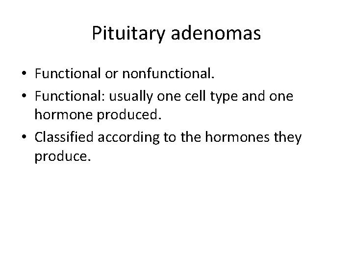 Pituitary adenomas • Functional or nonfunctional. • Functional: usually one cell type and one