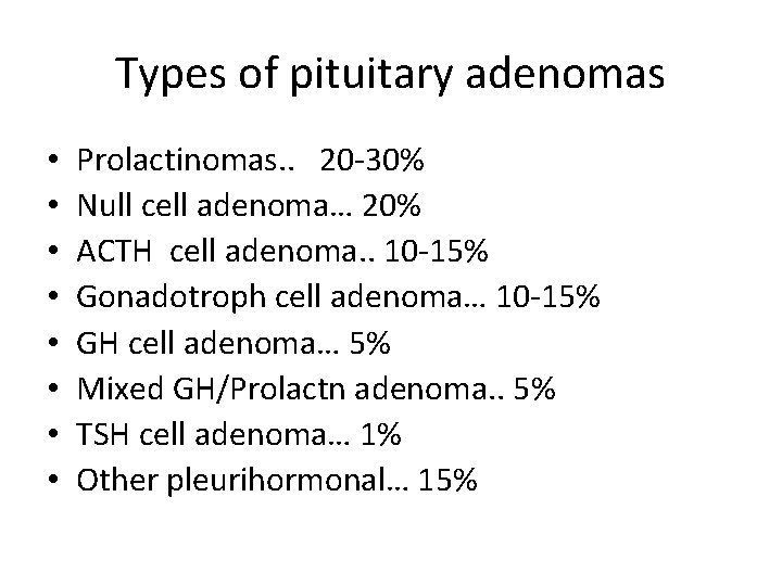 Types of pituitary adenomas • • Prolactinomas. . 20 -30% Null cell adenoma… 20%