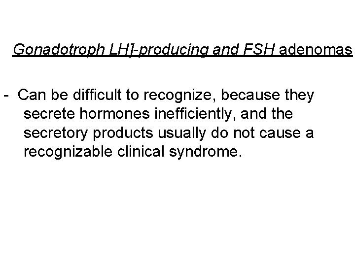 Gonadotroph LH]-producing and FSH adenomas - Can be difficult to recognize, because they secrete