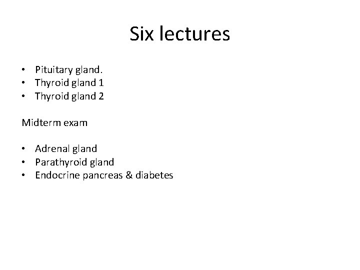 Six lectures • Pituitary gland. • Thyroid gland 1 • Thyroid gland 2 Midterm