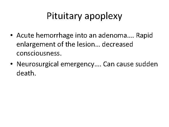 Pituitary apoplexy • Acute hemorrhage into an adenoma…. Rapid enlargement of the lesion… decreased