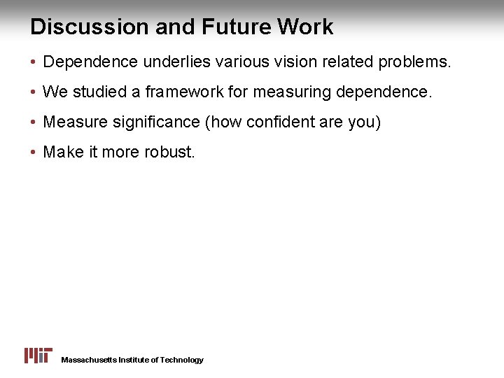 Discussion and Future Work • Dependence underlies various vision related problems. • We studied