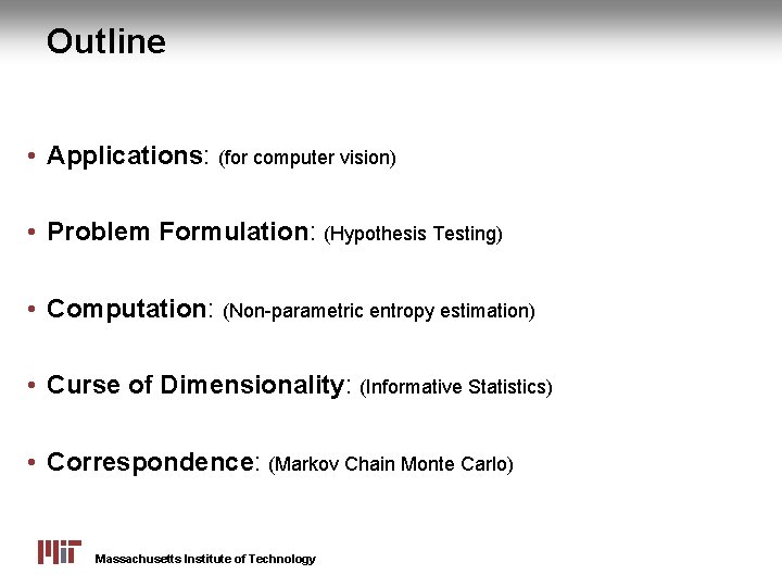 Outline • Applications: (for computer vision) • Problem Formulation: (Hypothesis Testing) • Computation: (Non-parametric