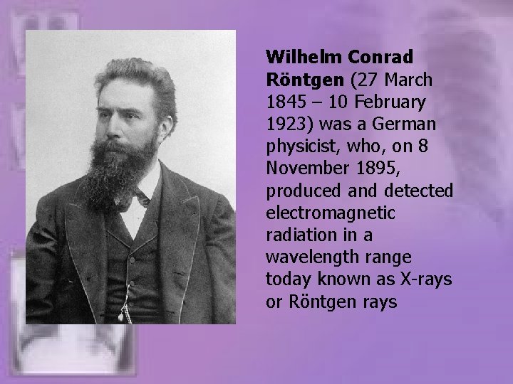 Wilhelm Conrad Röntgen (27 March 1845 – 10 February 1923) was a German physicist,