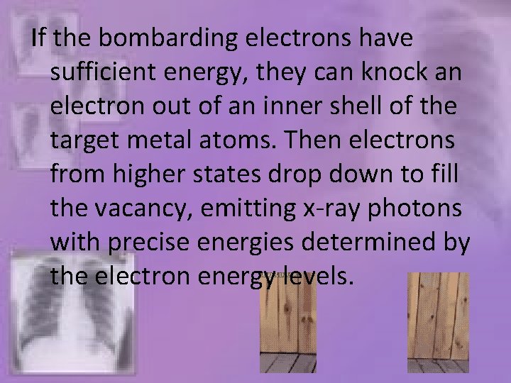 If the bombarding electrons have sufficient energy, they can knock an electron out of