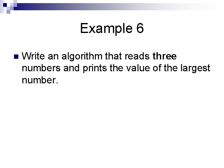 Example 6 n Write an algorithm that reads three numbers and prints the value