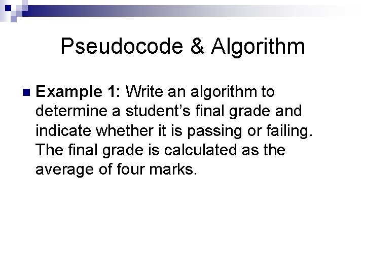 Pseudocode & Algorithm n Example 1: Write an algorithm to determine a student’s final