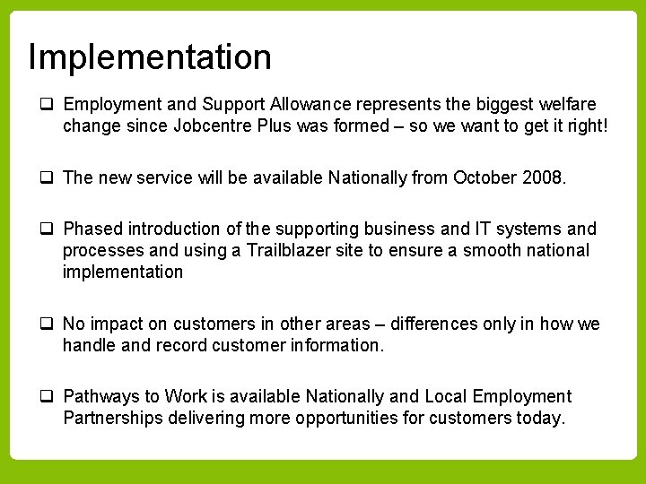 Implementation q Employment and Support Allowance represents the biggest welfare change since Jobcentre Plus