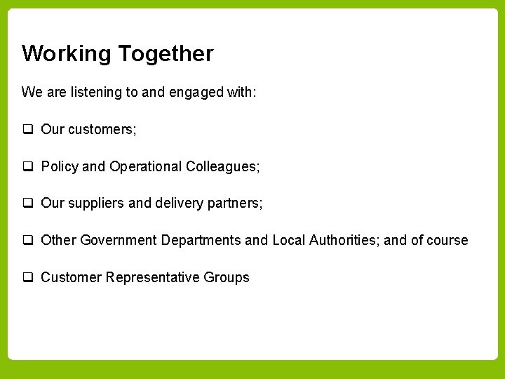 Working Together We are listening to and engaged with: q Our customers; q Policy