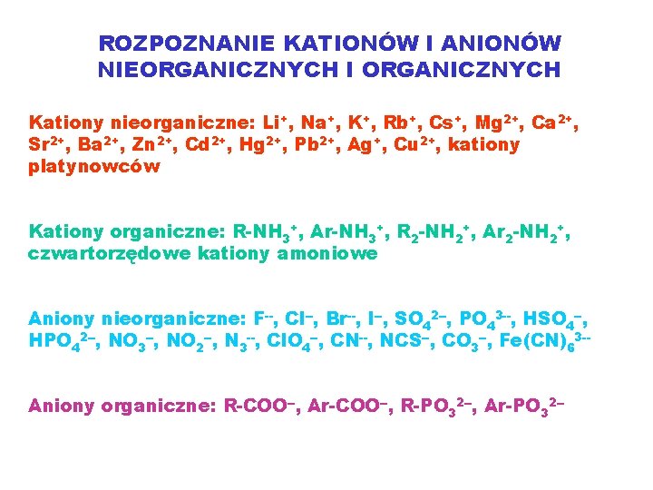 ROZPOZNANIE KATIONÓW I ANIONÓW NIEORGANICZNYCH I ORGANICZNYCH Kationy nieorganiczne: Li+, Na+, K+, Rb+, Cs+,