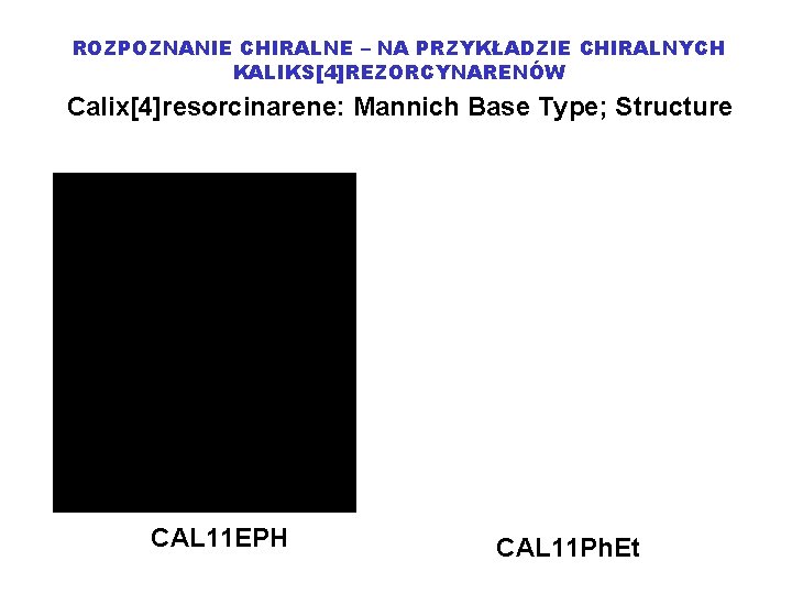 ROZPOZNANIE CHIRALNE – NA PRZYKŁADZIE CHIRALNYCH KALIKS[4]REZORCYNARENÓW Calix[4]resorcinarene: Mannich Base Type; Structure CAL 11