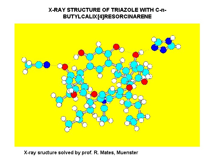 X-RAY STRUCTURE OF TRIAZOLE WITH C-n. BUTYLCALIX[4]RESORCINARENE X-ray sructure solved by prof. R. Mates,