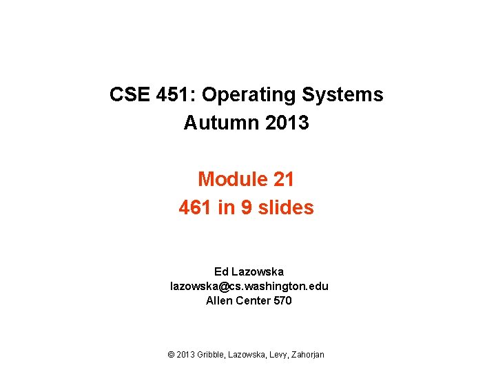 CSE 451: Operating Systems Autumn 2013 Module 21 461 in 9 slides Ed Lazowska