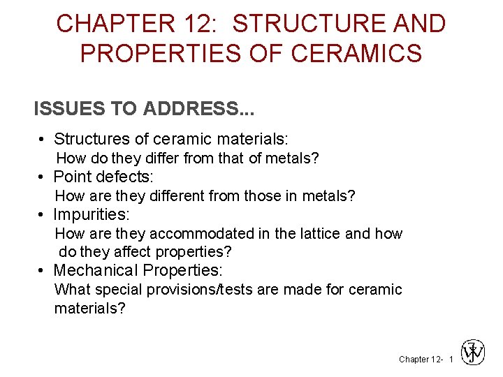 CHAPTER 12: STRUCTURE AND PROPERTIES OF CERAMICS ISSUES TO ADDRESS. . . • Structures