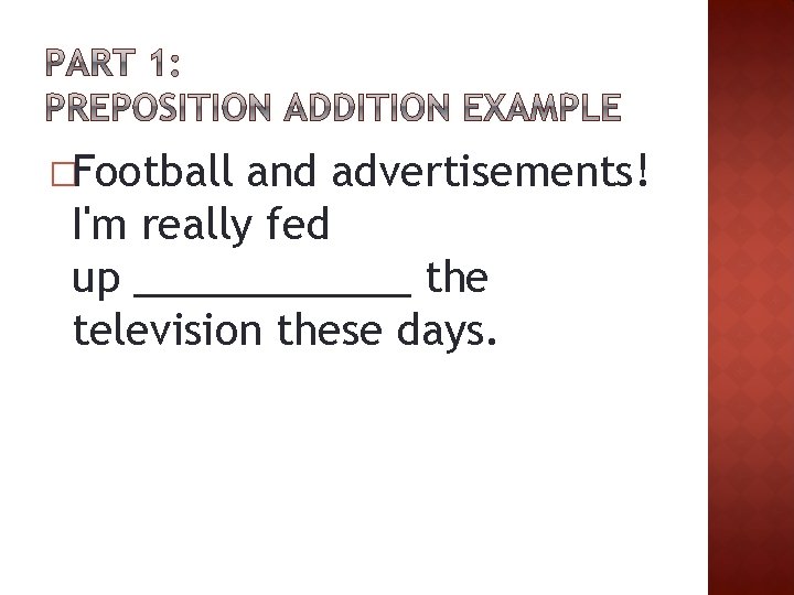 �Football and advertisements! I'm really fed up ______ the television these days. 