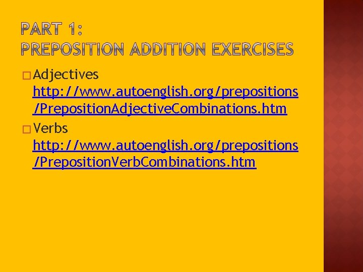 � Adjectives http: //www. autoenglish. org/prepositions /Preposition. Adjective. Combinations. htm � Verbs http: //www.