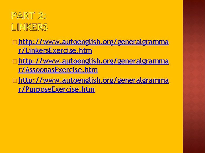 PART 2: LINKERS � http: //www. autoenglish. org/generalgramma r/Linkers. Exercise. htm � http: //www.
