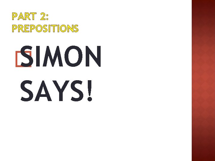 PART 2: PREPOSITIONS � SIMON SAYS! 