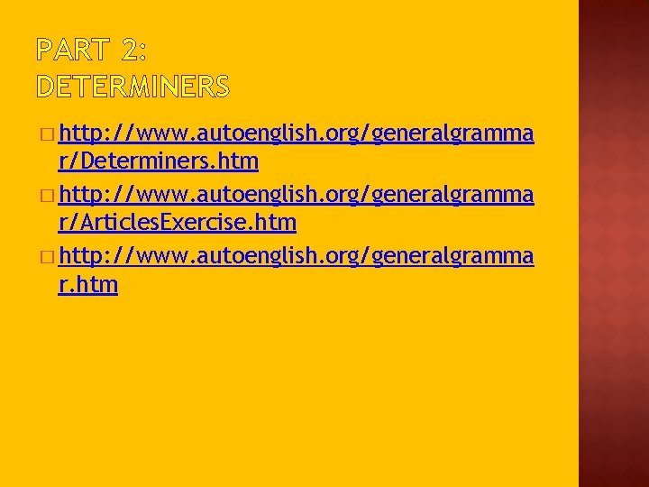 PART 2: DETERMINERS � http: //www. autoenglish. org/generalgramma r/Determiners. htm � http: //www. autoenglish.