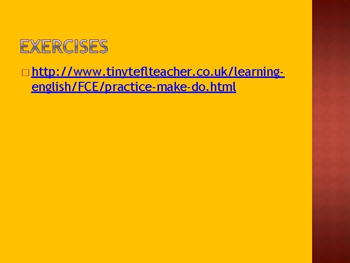 � http: //www. tinyteflteacher. co. uk/learning- english/FCE/practice-make-do. html 
