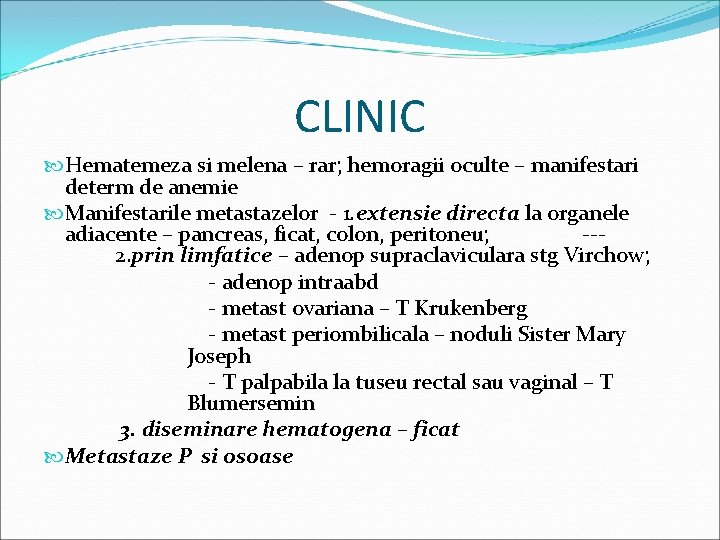 CLINIC Hematemeza si melena – rar; hemoragii oculte – manifestari determ de anemie Manifestarile