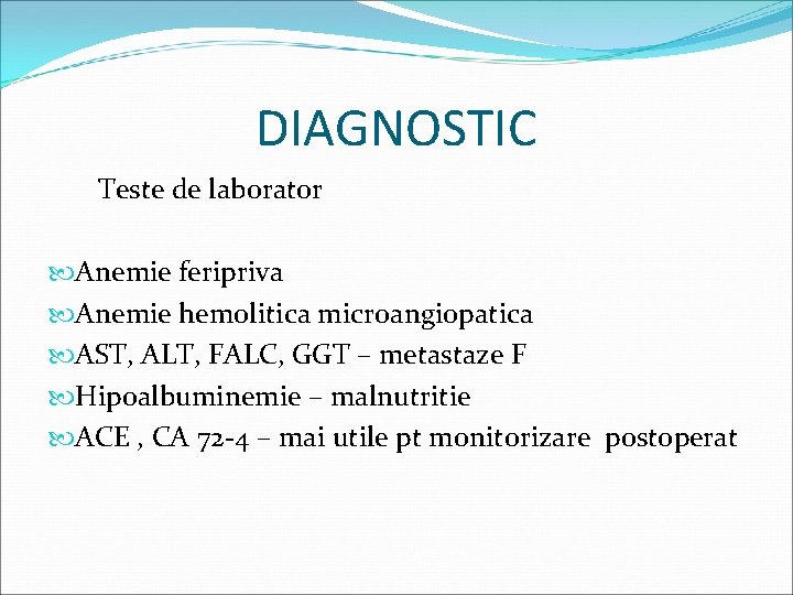 DIAGNOSTIC Teste de laborator Anemie feripriva Anemie hemolitica microangiopatica AST, ALT, FALC, GGT –