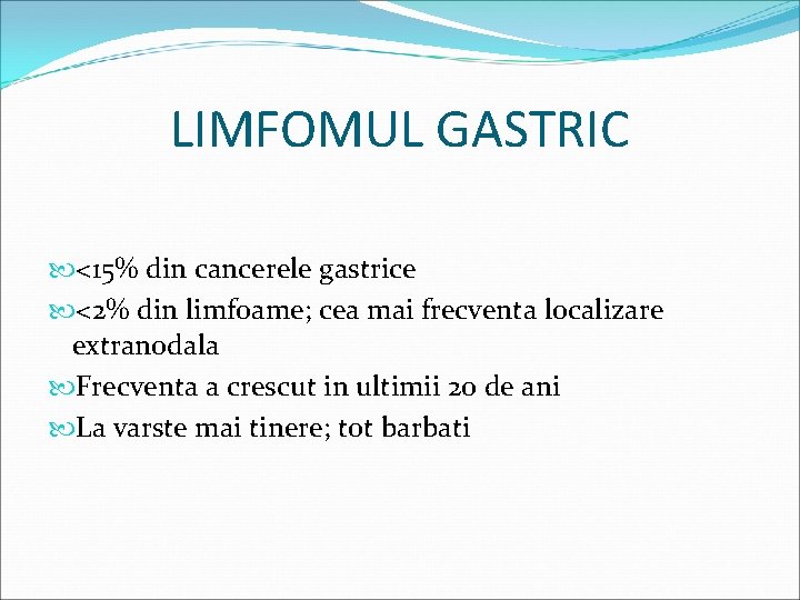 LIMFOMUL GASTRIC <15% din cancerele gastrice <2% din limfoame; cea mai frecventa localizare extranodala