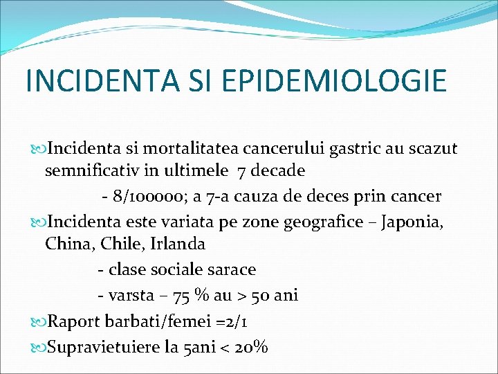 INCIDENTA SI EPIDEMIOLOGIE Incidenta si mortalitatea cancerului gastric au scazut semnificativ in ultimele 7