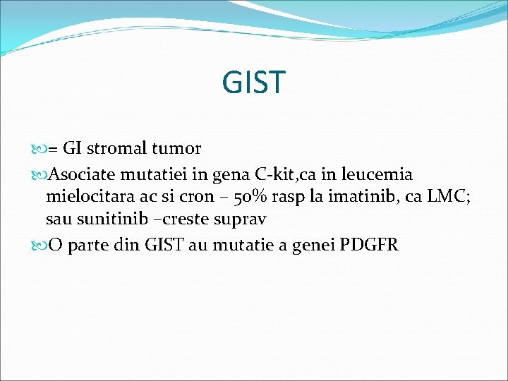 GIST = GI stromal tumor Asociate mutatiei in gena C-kit, ca in leucemia mielocitara